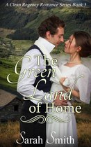 Clean Regency Romance Series - The Green Land Of Home: A Clean Regency Romance Series 3