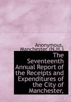 The Seventeenth Annual Report of the Receipts and Expenditures of the City of Manchester,