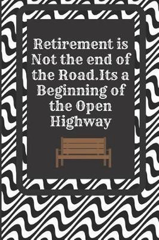 Retirement Is Not The End Of The Road It S A Beginning Of The Open Highway Dream Bol Com