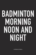 Badminton Morning, Noon and Night