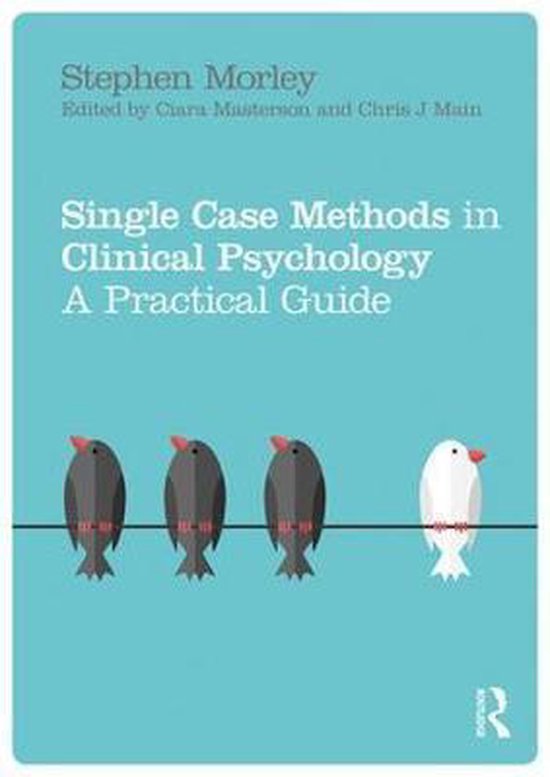 Zeer uitgebreide samenvatting / vertaling van het boek Single case methods in clinical psychology: A practical guide (Morley 2017) _ Onderzoekspraktijk _ premaster (forensische-) orthopedagogiek _ UvA