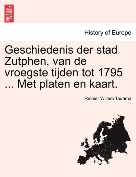 Geschiedenis der stad Zutphen, van de vroegste tijden tot 1795 ... Met platen en kaart.
