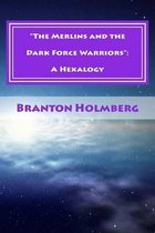 The Merlins and the Dark Force Warriors : A Hexalogy