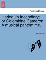 Harlequin Incendiary; Or Colombine Cameron. a Musical Pantomime.