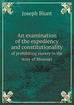 An examination of the expediency and constitutionality of prohibiting slavery in the state of Missouri