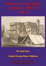 History of the Indian Mutiny of 1857-8 3 - History Of The Indian Mutiny Of 1857-8 – Vol. III [Illustrated Edition]
