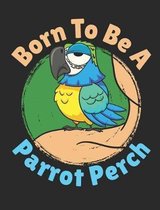 Born To Be A Parrot Perch