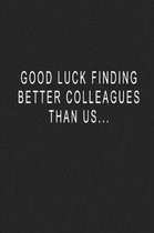 Good Luck Finding Better Colleagues Than Us...