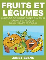 Fruits et Legumes: Livres De Coloriage Super Fun Pour Enfants Et Adultes (Bonus