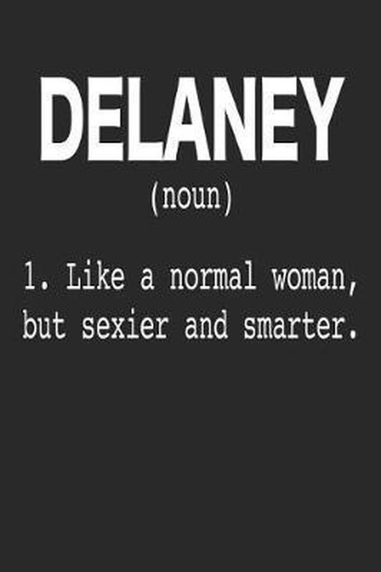 Delaney (Noun) 1. Like a Normal Woman, but sexier and smarter.