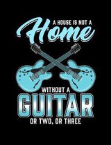 A House Is Not A Home Without A Guitar