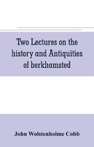 Two lectures on the history and antiquities of berkhamsted