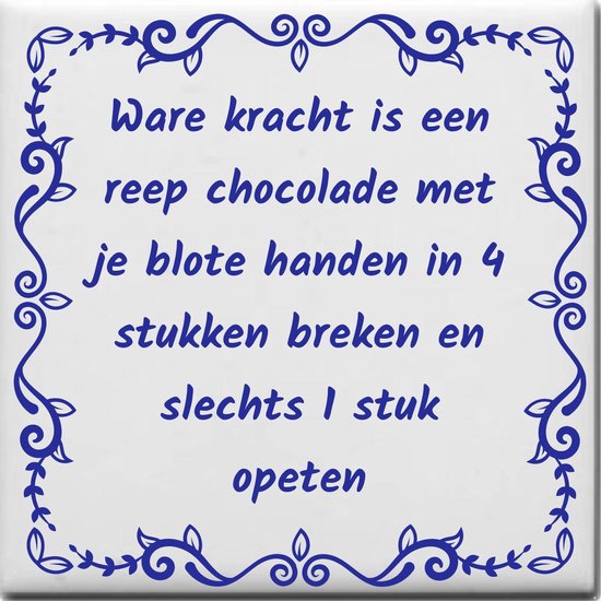 Wijsheden tegeltje met spreuk over Gezondheid: Ware kracht is een reep chocolade met je blote handen in 4 stukken breken en slechts 1 stuk opeten