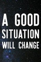 A Good Situation Will Change