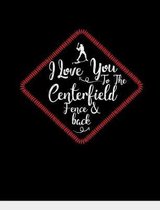 I Love You To The Centerfield Fence & Back