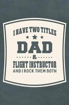 I Have Two Titles Dad & Flight Instructor And I Rock Them Both