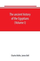 The ancient history of the Egyptians, Carthaginians, Assyrians, Babylonians, Medes and Persians, Grecians and Macedonians. Including a history of the arts and sciences of the ancients (Volume I)