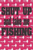 Shut Up And Take Me Fishing