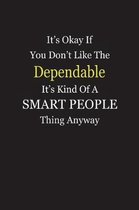 It's Okay If You Don't Like The Dependable It's Kind Of A Smart People Thing Anyway