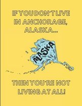 If You Don't Live in Anchorage, Alaska ... Then You're Not Living at All!