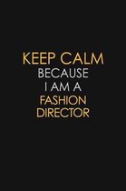 Keep Calm Because I Am A Fashion Director