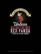 Always Be Yourself Unless You Can Be A Red Panda Then Be A Red Panda