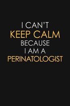 I Can't Keep Calm Because I Am A Perinatologist