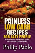 Painless Recipes Series - Painless Low Carb Recipes For Lazy People: 50 Simple Low Carbohydrate Foods Even Your Lazy Ass Can Make