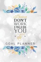 Dreams Don't Work Unless You Do Goal Planner