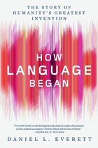 How Language Began – The Story of Humanity`s Greatest Invention