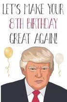 Let's Make Your 8th Birthday Great Again!