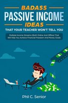 Badass Passive Income Ideas That Your Teacher Won't Tell You - Multiple Income Streams (Both Online And Offline) That Will Help You Achieve Financial Freedom And Money Goals