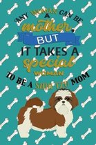 Any Woman Can Be A Mother, But It Takes A Special Woman To Be A Shih Tzu Mom