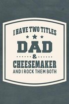 I Have Two Titles Dad & Cheesemaker And I Rock Them Both