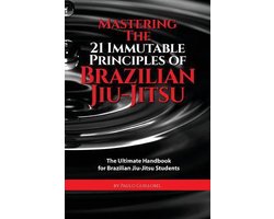 Mastering The 21 Immutable Principles Of Brazilian Jiu-Jitsu