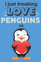 I Just Freaking Love Penguins Ok