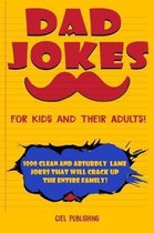 Dad Jokes for Kids and Their Adults! 1000 Clean and Absurdly Lame Jokes that Will Crack Up the Entire Family!