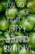 You did a grape job raisin me Happy 33rd Birthday