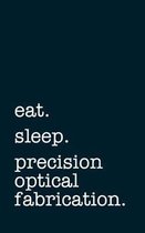 eat. sleep. precision optical fabrication. - Lined Notebook