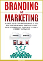 Marketing and Branding 2 - Branding and Marketing: Practical Step-by-Step Strategies on How to Build your Brand and Establish Brand Loyalty using Social Media Marketing to Gain More Customers and Boost your Business