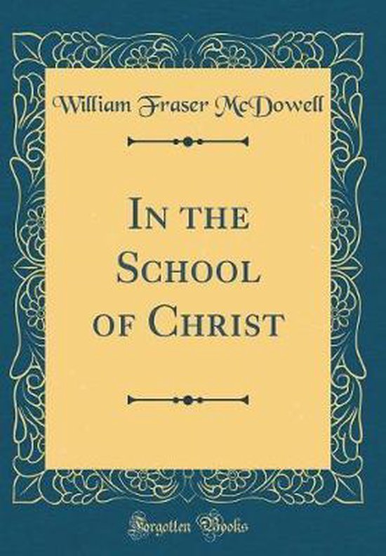 In the School of Christ (Classic Reprint), William Fraser Mcdowell