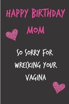 Happy Birthday Mom, So Sorry for Wrecking Your Vagina