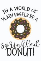 In a World of Plain Bagels Be a Sprinkled Donut