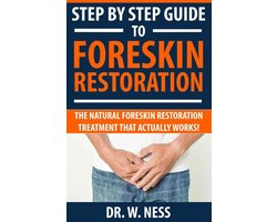 Step by Step Guide to Foreskin Restoration: The Natural Foreskin Restoration Treatment That Actually Works