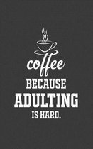 Coffee Because Adulting Is Hard