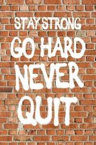 Stay Strong Go Hard Never Quit