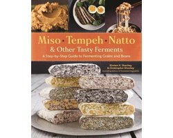 Miso, Tempeh, Natto and Other Tasty Ferments: A Step-by-Step Guide to Fermenting Grains and Beans for Umami and Health