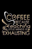 Coffee Because Teaching Little Minds Is Exhausting