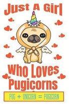 Just A Girl Who Loves Pugicorns Pug+ Unicorn + Pugicorn