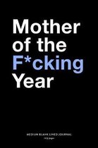 Mother Of The F*cking Year, Medium Blank Lined Journal, 109 Pages